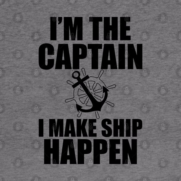 Ship Captain - I'm the  captain I  make  ship  happen by KC Happy Shop